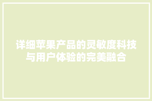 详细苹果产品的灵敏度科技与用户体验的完美融合