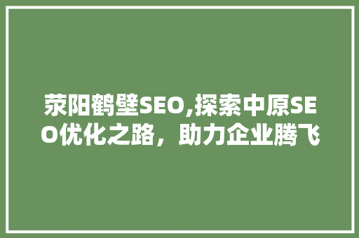 荥阳鹤壁SEO,探索中原SEO优化之路，助力企业腾飞