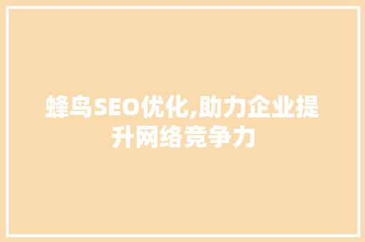 蜂鸟SEO优化,助力企业提升网络竞争力