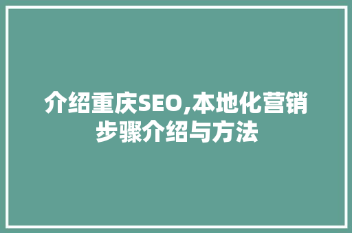 介绍重庆SEO,本地化营销步骤介绍与方法