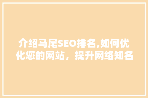 介绍马尾SEO排名,如何优化您的网站，提升网络知名度