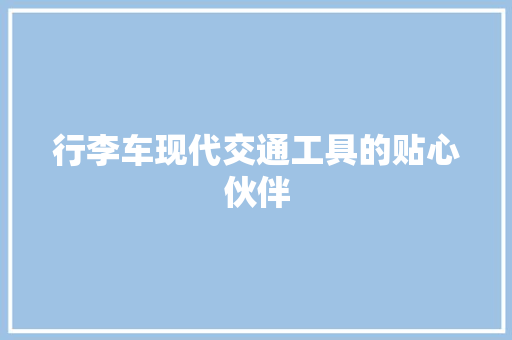 行李车现代交通工具的贴心伙伴