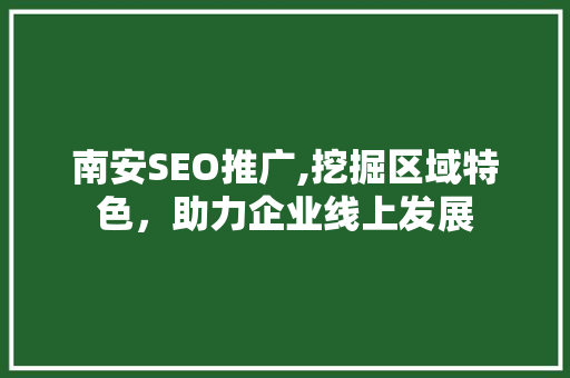 南安SEO推广,挖掘区域特色，助力企业线上发展