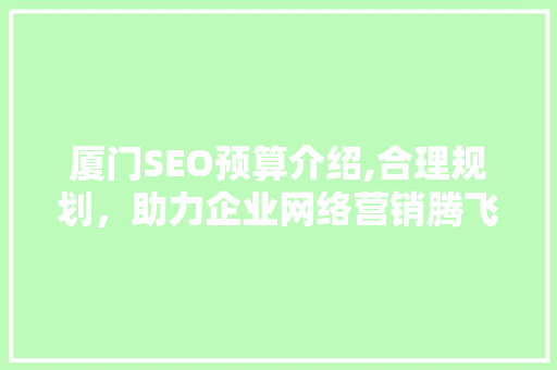 厦门SEO预算介绍,合理规划，助力企业网络营销腾飞