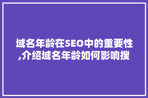 域名年龄在SEO中的重要性,介绍域名年龄如何影响搜索引擎排名