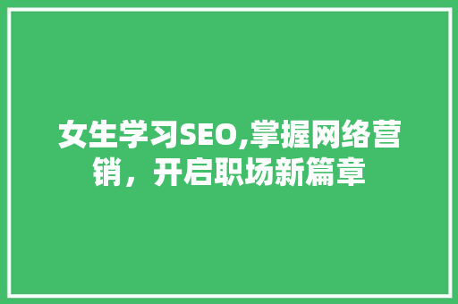 女生学习SEO,掌握网络营销，开启职场新篇章
