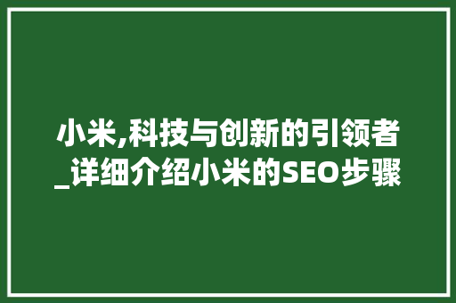 小米,科技与创新的引领者_详细介绍小米的SEO步骤