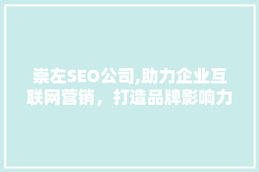 崇左SEO公司,助力企业互联网营销，打造品牌影响力