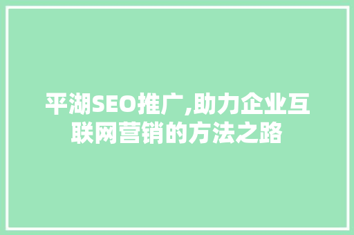 平湖SEO推广,助力企业互联网营销的方法之路