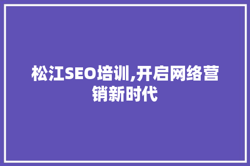 松江SEO培训,开启网络营销新时代