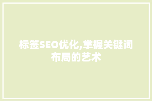 标签SEO优化,掌握关键词布局的艺术