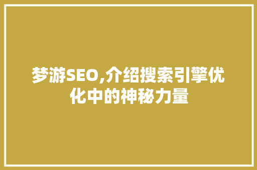 梦游SEO,介绍搜索引擎优化中的神秘力量