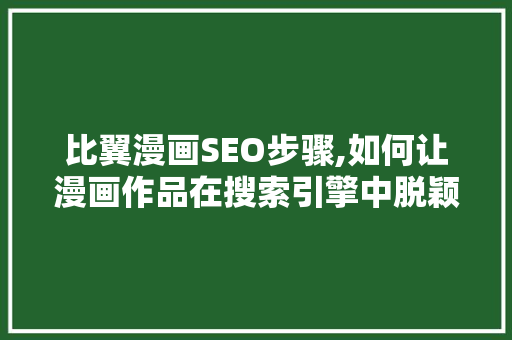 比翼漫画SEO步骤,如何让漫画作品在搜索引擎中脱颖而出