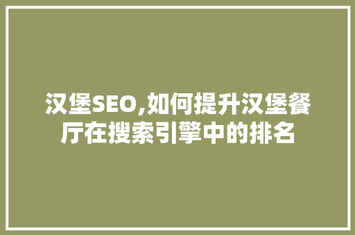 汉堡SEO,如何提升汉堡餐厅在搜索引擎中的排名