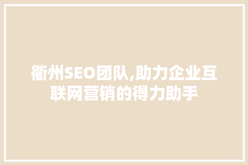 衢州SEO团队,助力企业互联网营销的得力助手