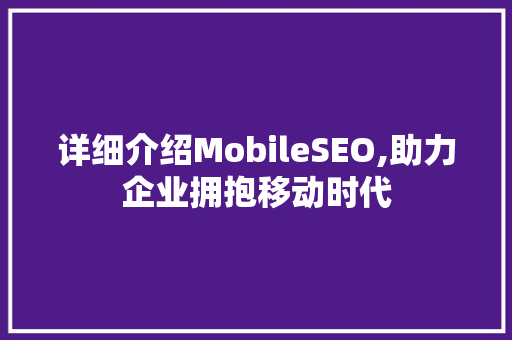 详细介绍MobileSEO,助力企业拥抱移动时代
