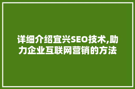 详细介绍宜兴SEO技术,助力企业互联网营销的方法
