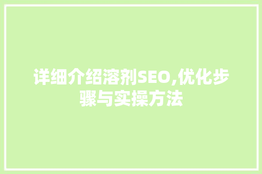 详细介绍溶剂SEO,优化步骤与实操方法  第1张