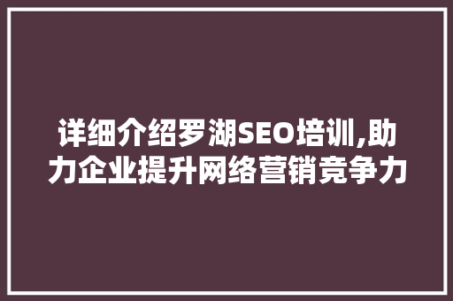 详细介绍罗湖SEO培训,助力企业提升网络营销竞争力