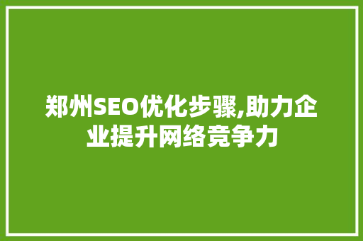 郑州SEO优化步骤,助力企业提升网络竞争力  第1张