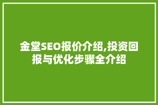 金堂SEO报价介绍,投资回报与优化步骤全介绍