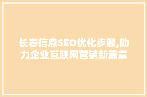 长春信息SEO优化步骤,助力企业互联网营销新篇章