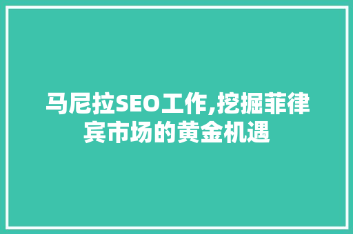马尼拉SEO工作,挖掘菲律宾市场的黄金机遇