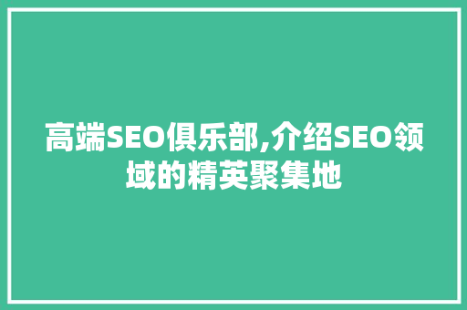 高端SEO俱乐部,介绍SEO领域的精英聚集地