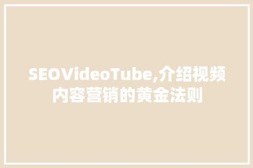 SEOVideoTube,介绍视频内容营销的黄金法则