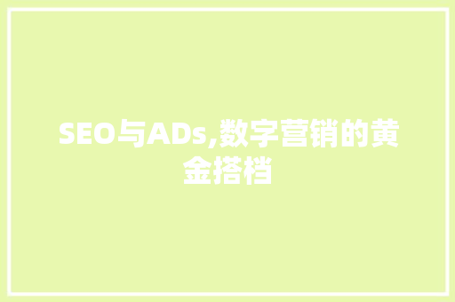 SEO与ADs,数字营销的黄金搭档