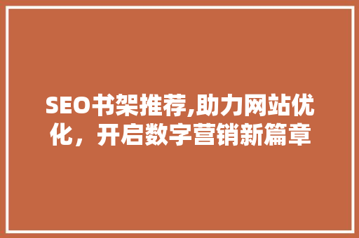 SEO书架推荐,助力网站优化，开启数字营销新篇章