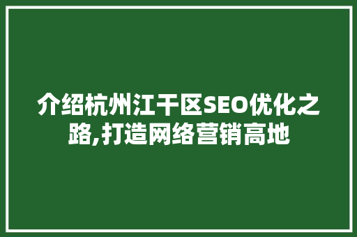 介绍杭州江干区SEO优化之路,打造网络营销高地