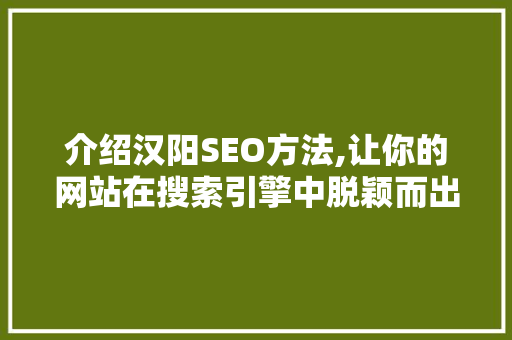介绍汉阳SEO方法,让你的网站在搜索引擎中脱颖而出