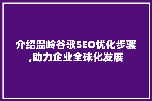 介绍温岭谷歌SEO优化步骤,助力企业全球化发展