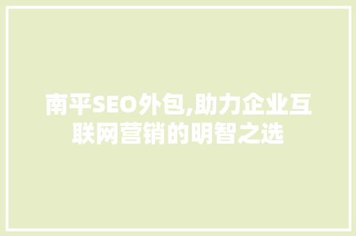 南平SEO外包,助力企业互联网营销的明智之选