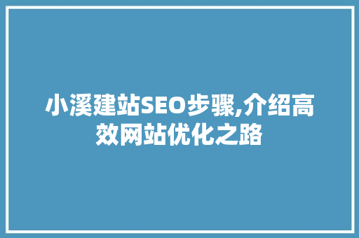 小溪建站SEO步骤,介绍高效网站优化之路