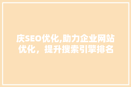 庆SEO优化,助力企业网站优化，提升搜索引擎排名