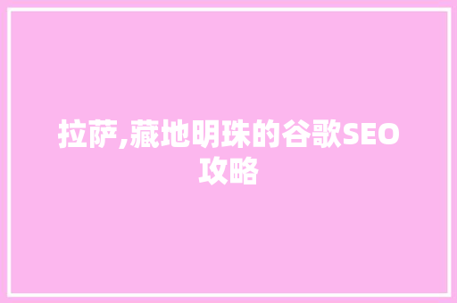 拉萨,藏地明珠的谷歌SEO攻略