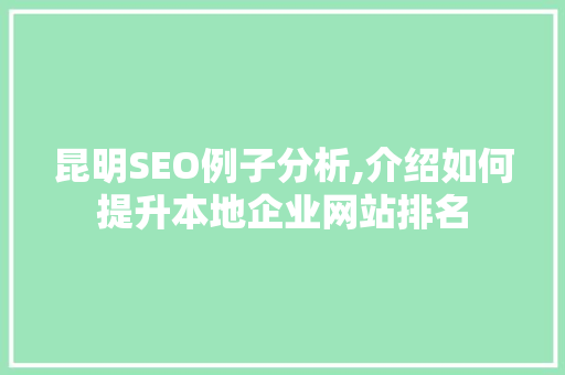 昆明SEO例子分析,介绍如何提升本地企业网站排名