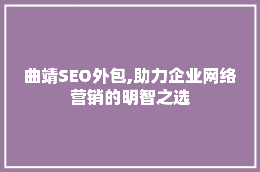 曲靖SEO外包,助力企业网络营销的明智之选