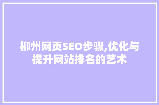 柳州网页SEO步骤,优化与提升网站排名的艺术
