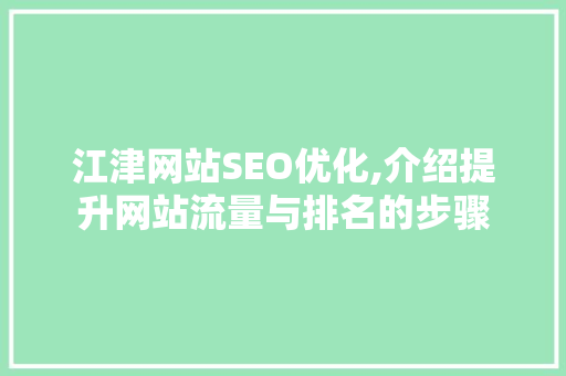 江津网站SEO优化,介绍提升网站流量与排名的步骤