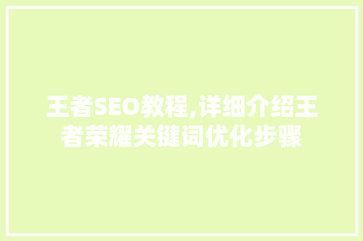 王者SEO教程,详细介绍王者荣耀关键词优化步骤
