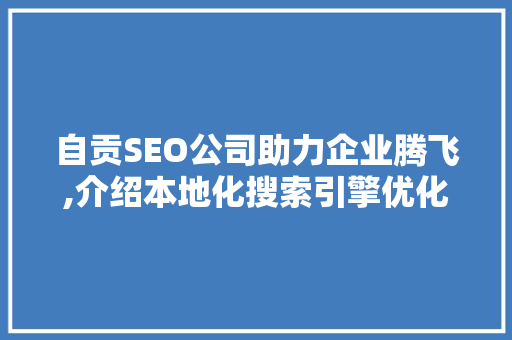 自贡SEO公司助力企业腾飞,介绍本地化搜索引擎优化之路