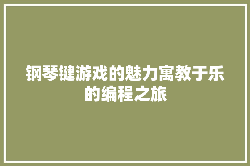钢琴键游戏的魅力寓教于乐的编程之旅