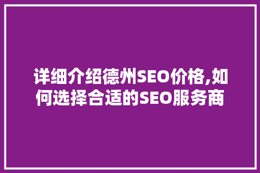 详细介绍德州SEO价格,如何选择合适的SEO服务商