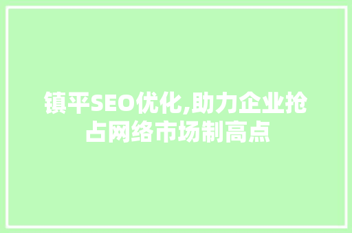 镇平SEO优化,助力企业抢占网络市场制高点