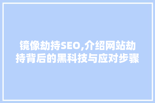 镜像劫持SEO,介绍网站劫持背后的黑科技与应对步骤