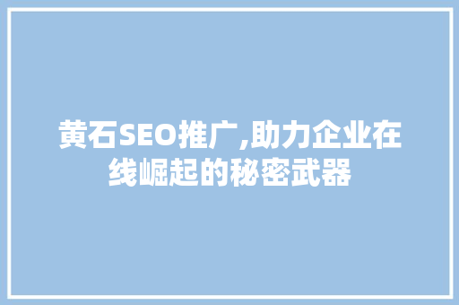 黄石SEO推广,助力企业在线崛起的秘密武器  第1张