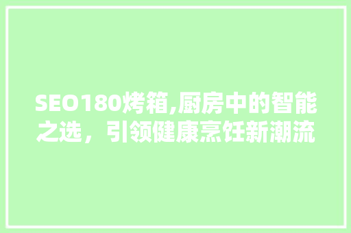 SEO180烤箱,厨房中的智能之选，引领健康烹饪新潮流
